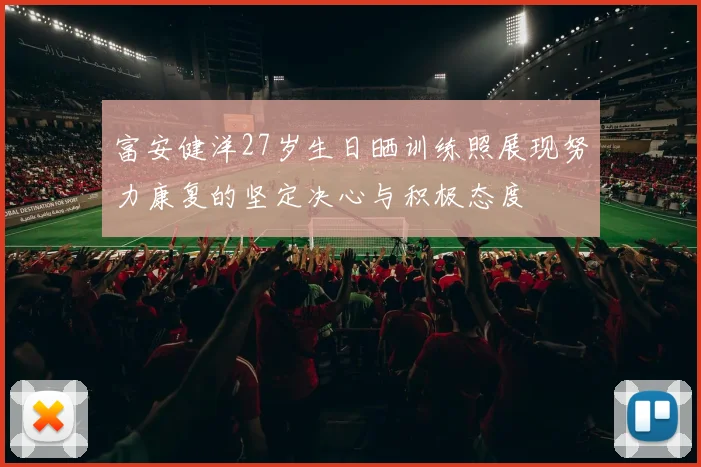 富安健洋27岁生日晒训练照展现努力康复的坚定决心与积极态度