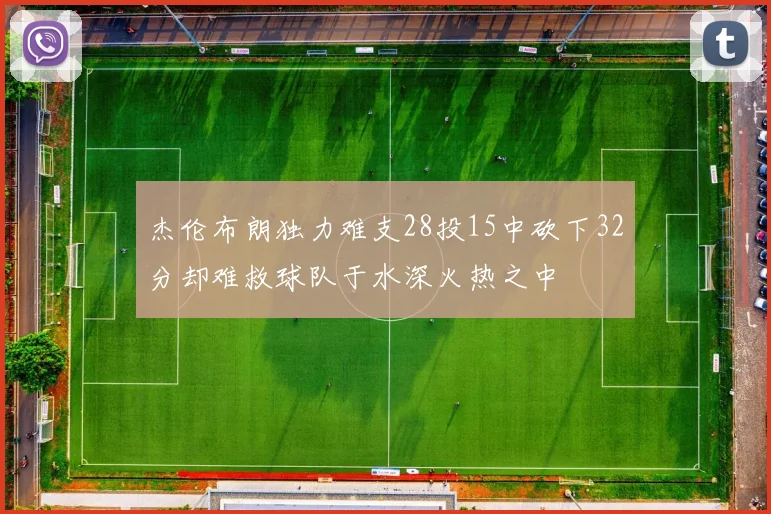 杰伦布朗独力难支28投15中砍下32分却难救球队于水深火热之中