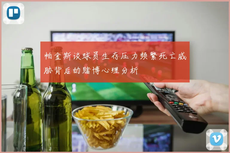 帕金斯谈球员生存压力频繁死亡威胁背后的赌博心理分析