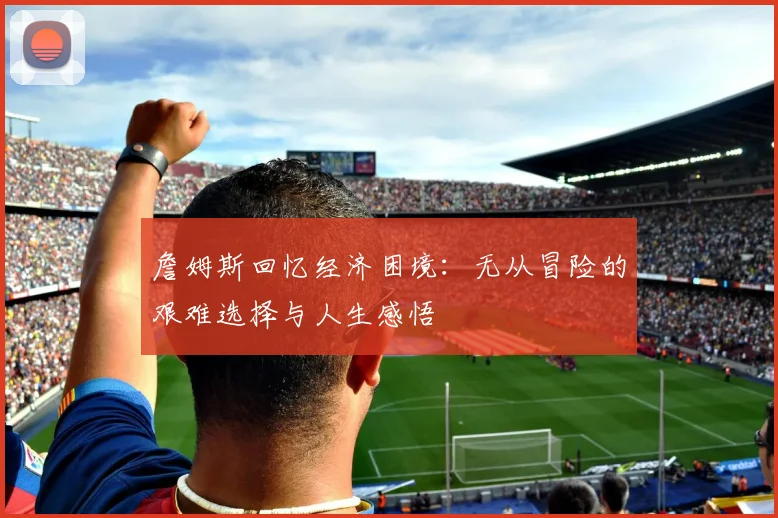 詹姆斯回忆经济困境：无从冒险的艰难选择与人生感悟